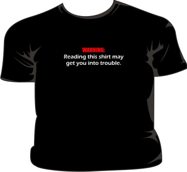 Warning: Reading This Shirt May Get You Into Trouble